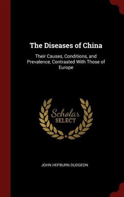 The Diseases of China: Their Causes, Conditions, and Prevalence, Contrasted With Those of Europe - Dudgeon, John Hepburn