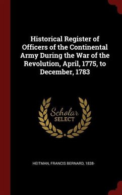 Historical Register of Officers of the Continental Army During the War of the Revolution, April, 1775, to December, 1783