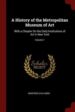 A History of the Metropolitan Museum of Art: With a Chapter On the Early Institutions of Art in New York; Volume 1