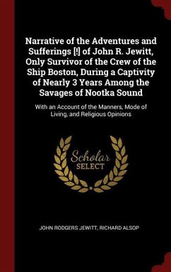 Narrative of the Adventures and Sufferings [!] of John R. Jewitt, Only Survivor of the Crew of the Ship Boston, During a Captivity of Nearly 3 Years A