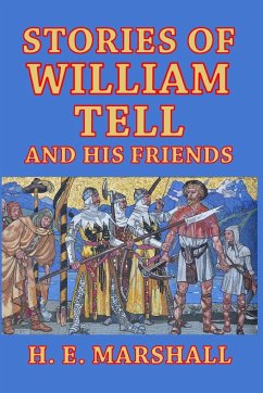 Stories of William Tell and His Friends - Marshall, H. E.