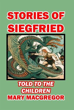 Stories of Siegfried Told to the Children - Macgregor, Mary