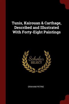 Tunis, Kairouan & Carthage, Described and Illustrated With Forty-Eight Paintings
