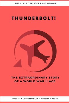 Thunderbolt! The Extraordinary Story of a World War II Ace - Johnson, Robert S.; Caidin, Martin