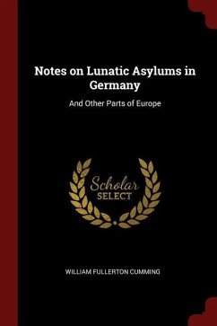 Notes on Lunatic Asylums in Germany: And Other Parts of Europe - Cumming, William Fullerton