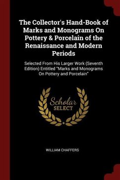 The Collector's Hand-Book of Marks and Monograms On Pottery & Porcelain of the Renaissance and Modern Periods: Selected From His Larger Work (Seventh
