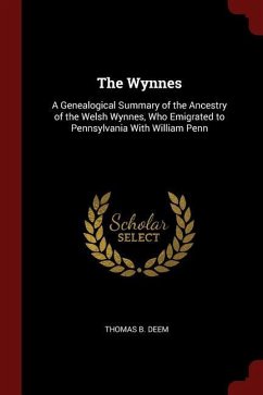 The Wynnes: A Genealogical Summary of the Ancestry of the Welsh Wynnes, Who Emigrated to Pennsylvania With William Penn