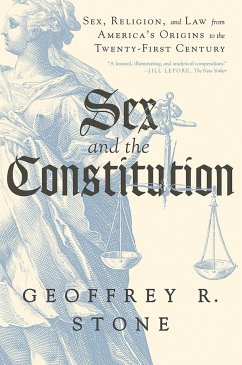 Sex and the Constitution: Sex, Religion, and Law from America's Origins to the Twenty-First Century - Stone, Geoffrey R.