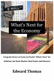What's Next for the Economy: Using the Power of Cycles to Predict &quote;What's Next&quote; for Inflation, the Stock Market, Real Estate and Business