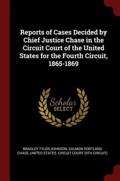 Reports of Cases Decided by Chief Justice Chase in the Circuit Court of the United States for the Fourth Circuit, 1865-1869