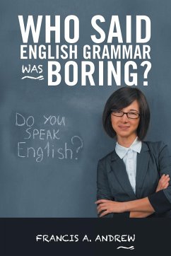 Who Said English Grammar Was Boring? - Andrew, Francis A.