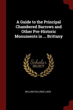 A Guide to the Principal Chambered Barrows and Other Pre-Historic Monuments in ... Brittany