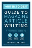 Writer's Digest Guide to Magazine Article Writing: A Practical Guide to Selling Your Pitches, Crafting Strong Articles, & Earning More Bylines