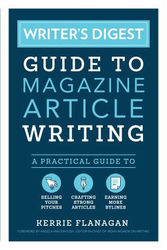 Writer's Digest Guide to Magazine Article Writing: A Practical Guide to Selling Your Pitches, Crafting Strong Articles, & Earning More Bylines - Flanagan, Kerrie