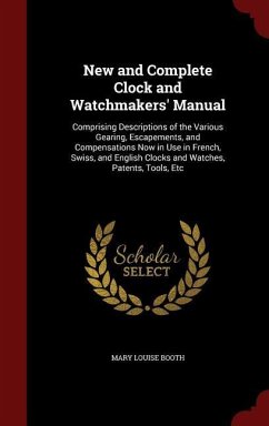 New and Complete Clock and Watchmakers' Manual: Comprising Descriptions of the Various Gearing, Escapements, and Compensations Now in Use in French, S - Booth, Mary Louise