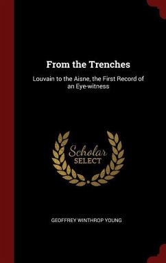 From the Trenches: Louvain to the Aisne, the First Record of an Eye-witness - Young, Geoffrey Winthrop