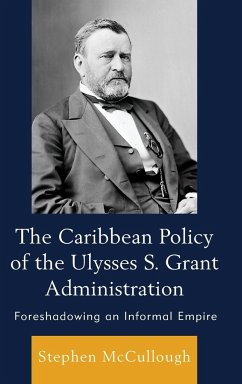 The Caribbean Policy of the Ulysses S. Grant Administration - McCullough, Stephen