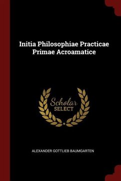 Initia Philosophiae Practicae Primae Acroamatice - Baumgarten, Alexander Gottlieb