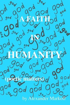 A Faith in Humanity (poetic matters) - Markoff, Alexander