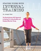 Staying Young with Interval Training: The Revolutionary HIIT Approach to Being Fit, Strong and Healthy at Any Age