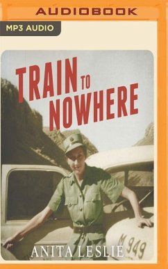 Train to Nowhere: One Woman's War: Ambulance Driver, Reporter, Liberator - Leslie, Anita