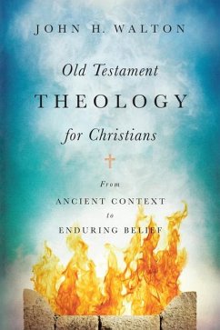 Old Testament Theology for Christians - From Ancient Context to Enduring Belief - Walton, John H.