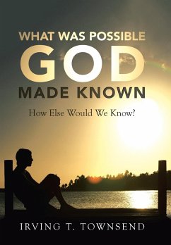 What Was Possible God Made Known - Townsend, Irving T.