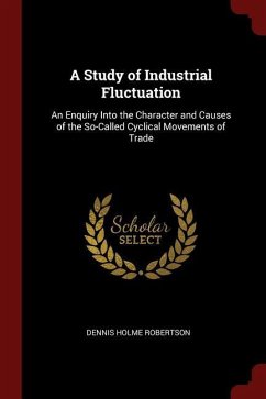 A Study of Industrial Fluctuation: An Enquiry Into the Character and Causes of the So-Called Cyclical Movements of Trade
