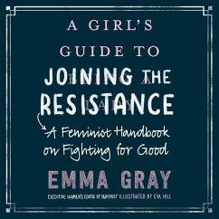 A Girl's Guide to Joining the Resistance: A Feminist Handbook on Fighting for Good - Gray, Emma