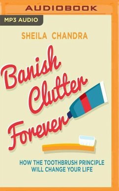 Banish Clutter Forever: How the Toothbrush Principle Will Change Your Life - Chandra, Sheila