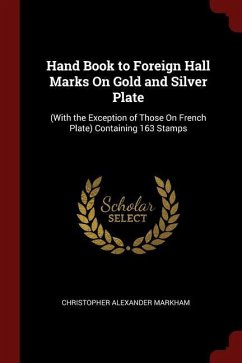 Hand Book to Foreign Hall Marks On Gold and Silver Plate: (With the Exception of Those On French Plate) Containing 163 Stamps