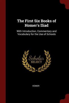 The First Six Books of Homer's Iliad: With Introduction, Commentary and Vocabulary for the Use of Schools