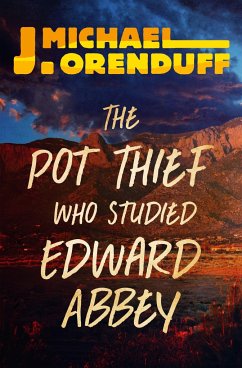 The Pot Thief Who Studied Edward Abbey - Orenduff, J. Michael