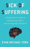 Sick Of Suffering: A Radical New Guide to Healing Your Brain and Getting Your Life Back