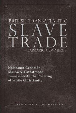 British Transatlantic Slave Trade-Barbaric Commerce - Milwood Ph. D, Robinson A.