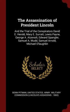 The Assassination of President Lincoln: And the Trial of the Conspirators David E. Herold, Mary E. Surratt, Lewis Payne, George A. Atzerodt, Edward Sp