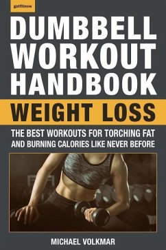The Dumbbell Workout Handbook: Weight Loss: The Best Workouts for Torching Fat and Burning Calories Like Never Before - Volkmar, Michael