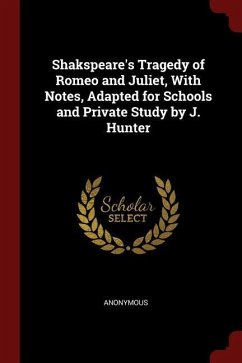 Shakspeare's Tragedy of Romeo and Juliet, With Notes, Adapted for Schools and Private Study by J. Hunter - Anonymous