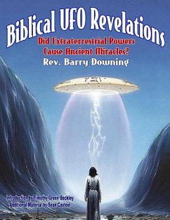 Biblical UFO Revelations: Did Extraterrestrial Powers Cause Ancient Miracles? - Downing, Barry H.