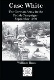 Case White: German Operations in the Polish Campaign, September 1939