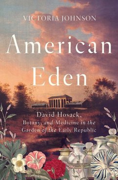 American Eden: David Hosack, Botany, and Medicine in the Garden of the Early Republic - Johnson, Victoria