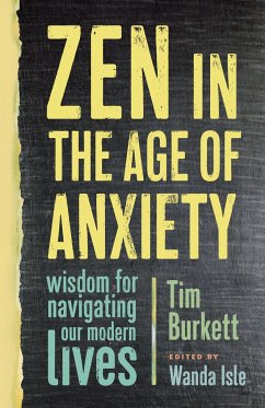 Zen in the Age of Anxiety: Wisdom for Navigating Our Modern Lives - Burkett, Tim; Isle, Wanda