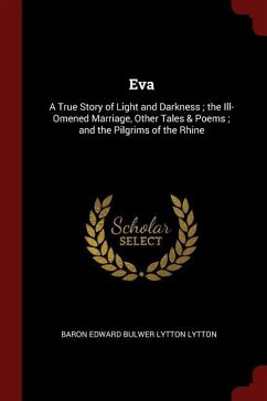Eva: A True Story of Light and Darkness The Ill-Omened Marriage, Other Tales & Poems And the Pilgrims of the Rhine
