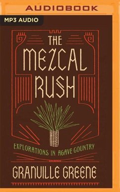 The Mezcal Rush: Explorations in Agave Country - Greene, Granville