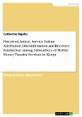 Perceived Justice, Service Failure Attribution, Disconfirmation and Recovery Satisfaction among Subscribers of Mobile Money Transfer Services in Kenya
