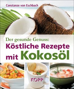 Der gesunde Genuss: Köstliche Rezepte mit Kokosöl (eBook, ePUB) - Eschbach, Constanze