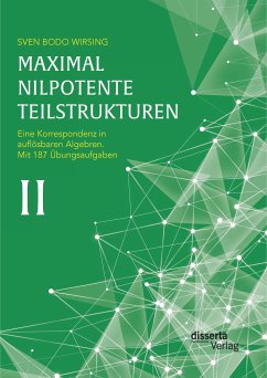 Maximal nilpotente Teilstrukturen II: Eine Korrespondenz in auflösbaren Algebren; mit 187 Übungsaufgaben (eBook, PDF) - Wirsing, Sven Bodo