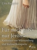 Für mich gab's nur Jérôme - Katharina von Württemberg und Jérôme Bonaparte (eBook, ePUB)