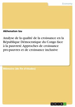 Analyse de la qualité de la croissance en la République Démocratique du Congo face à la pauvreté. Approches de croissance pro-pauvres et de croissance inclusive - Izu, Akhenaton