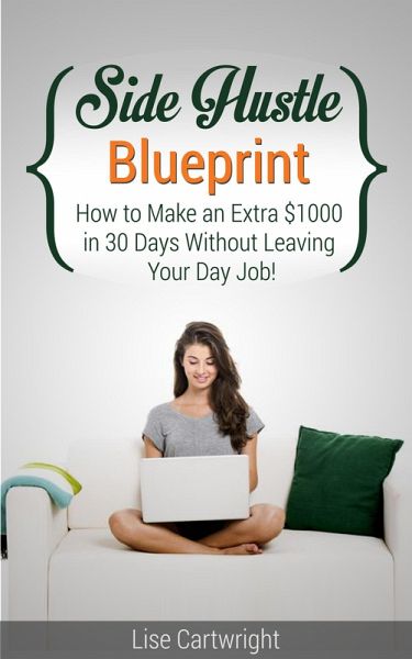 Side Hustle Blueprint: How to Make an Extra $1000 per month Without Leaving Your Job (eBook, ePUB) Side Hustle Blueprint: How to Make an Extra $1000 per month Without Leaving Your Job (eBook, ePUB)